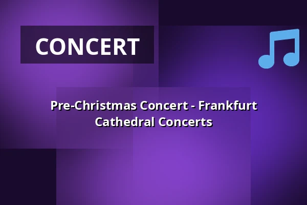 Pre-Christmas Concert - Frankfurt Cathedral Concerts — Frankfurter Dom, Frankfurt