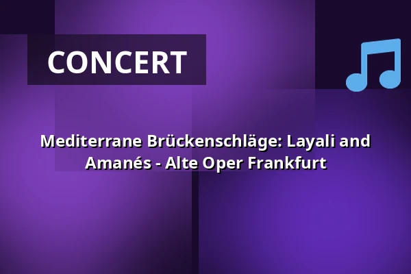 Mediterrane Brückenschläge: Layali and Amanés - Alte Oper Frankfurt — Alte Oper Frankfurt, Frankfurt
