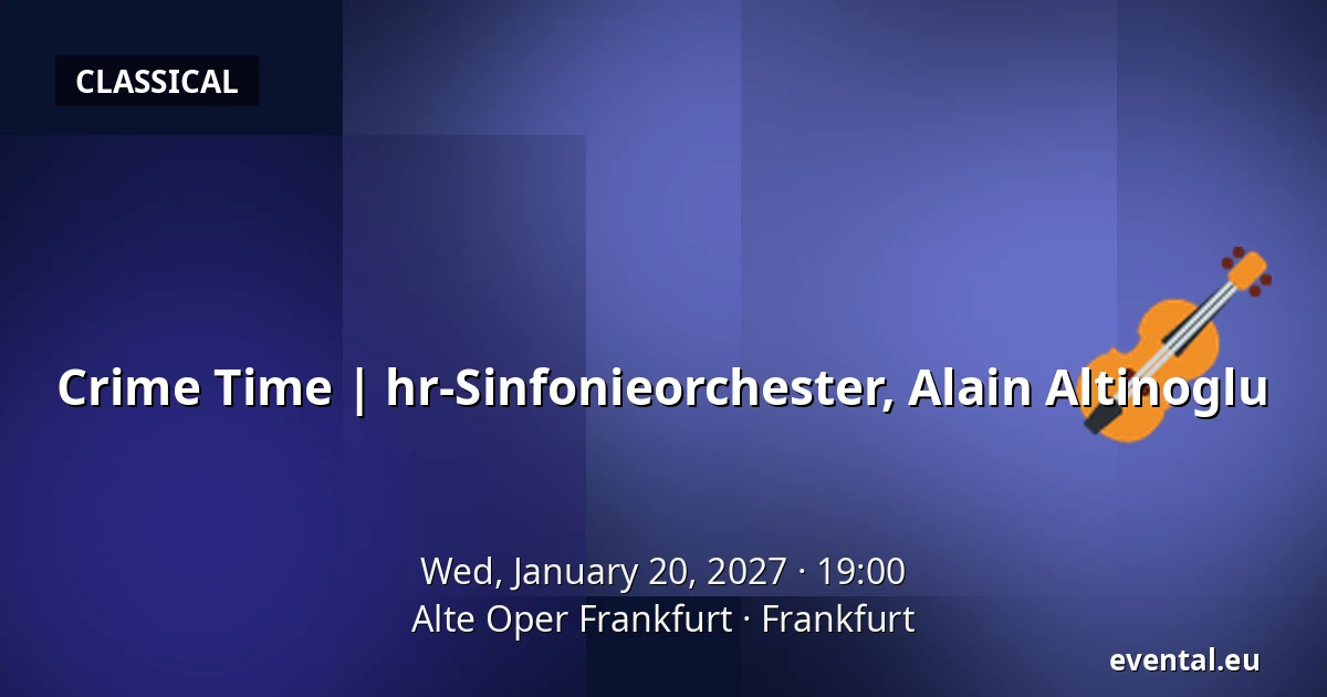 Crime Time | hr-Sinfonieorchester, Alain Altinoglu — Alte Oper Frankfurt, Frankfurt