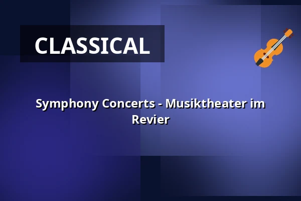 Symphony Concerts - Musiktheater im Revier — Musiktheater im Revier, Gelsenkirchen
