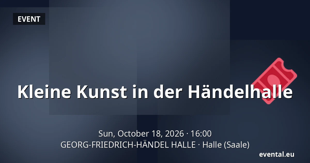 Kleine Kunst in der Händelhalle — GEORG-FRIEDRICH-HÄNDEL HALLE, Halle (Saale)