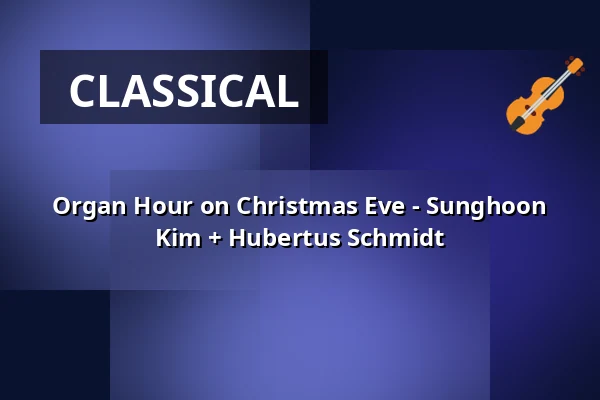 Organ Hour on Christmas Eve - Sunghoon Kim + Hubertus Schmidt — Konzerthalle Ulrichskirche, Halle (Saale)