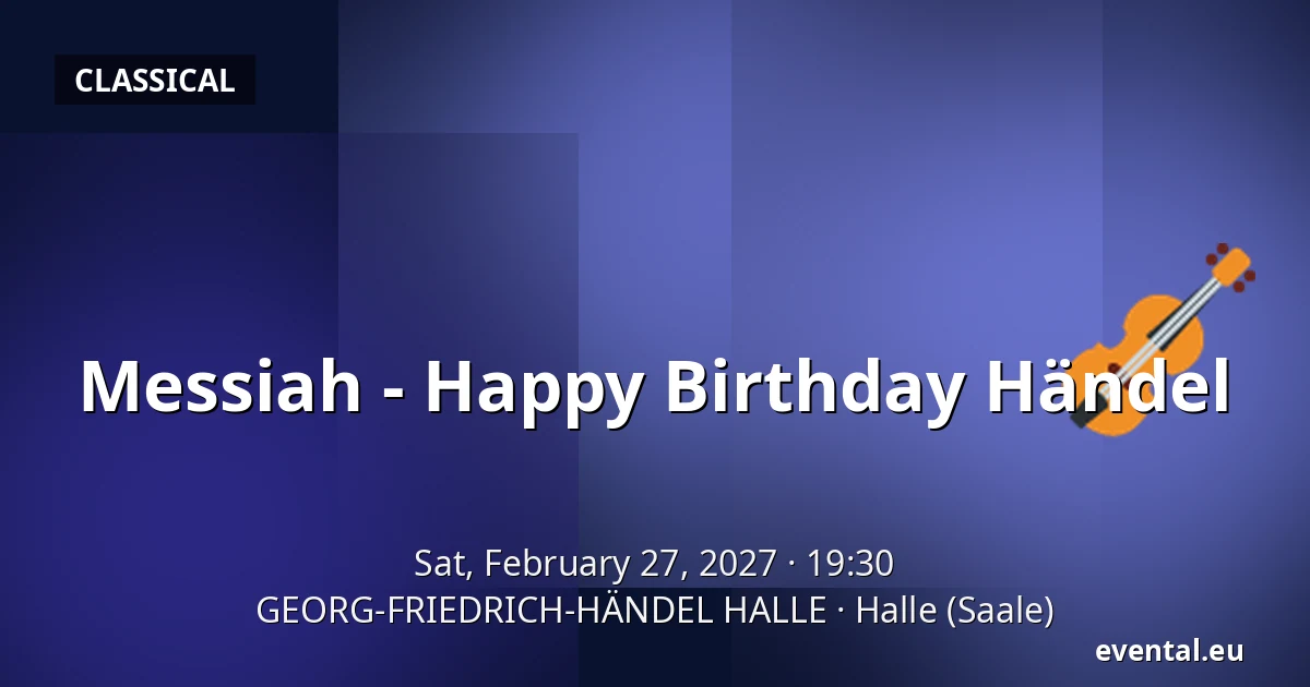 Messiah - Happy Birthday Händel — GEORG-FRIEDRICH-HÄNDEL HALLE, Halle (Saale)