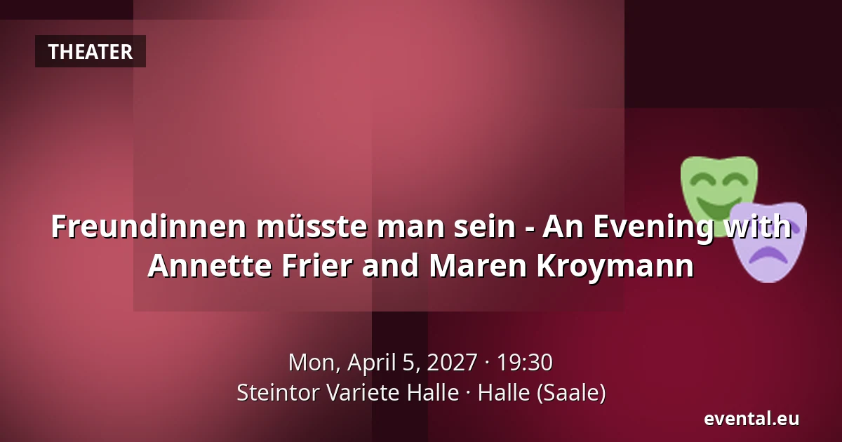Friends You Must Be - An Evening with Annette Frier and Maren Kroymann — Steintor Variete Halle, Halle (Saale)