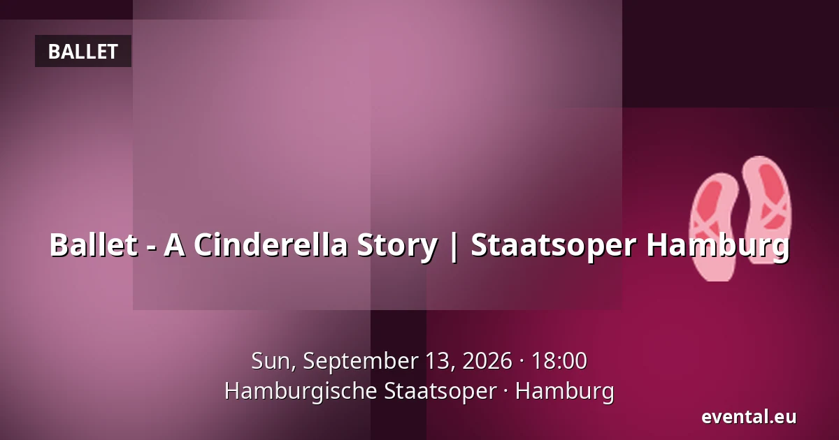 Ballet - A Cinderella Story | Staatsoper Hamburg — Hamburgische Staatsoper, Hamburg