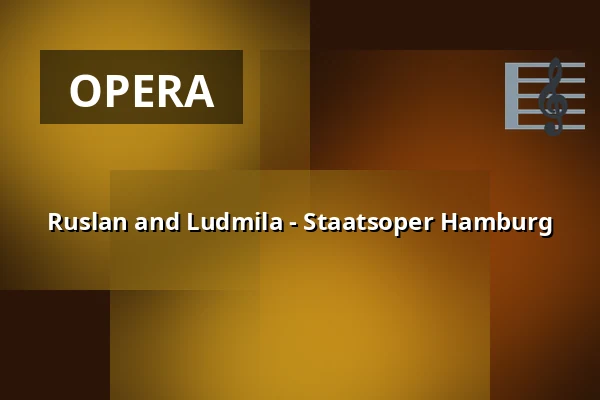 Ruslan and Ludmila - Staatsoper Hamburg — Hamburgische Staatsoper, Hamburg