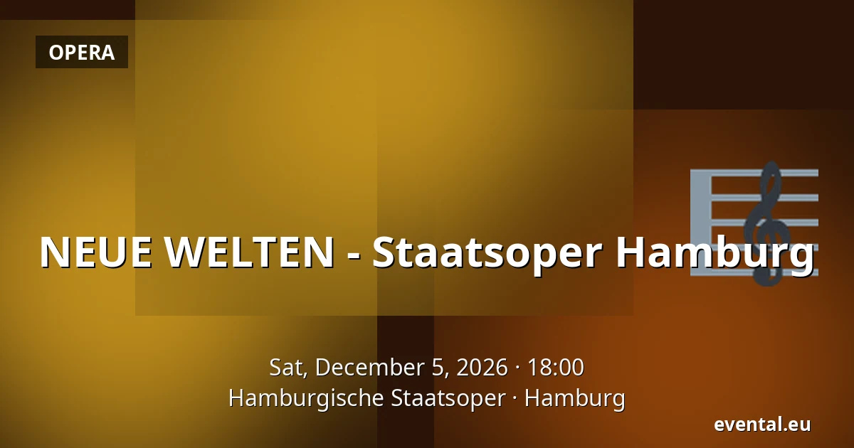NEUE WELTEN - Staatsoper Hamburg — Hamburgische Staatsoper, Hamburg