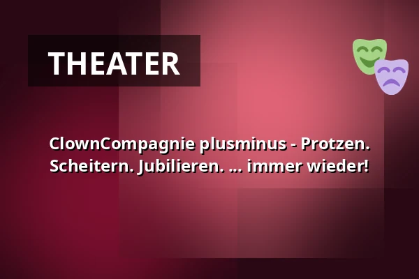 ClownCompagnie plusminus - Protzen. Scheitern. Jubilieren. ... immer wieder! — die hinterbuehne, Hannover