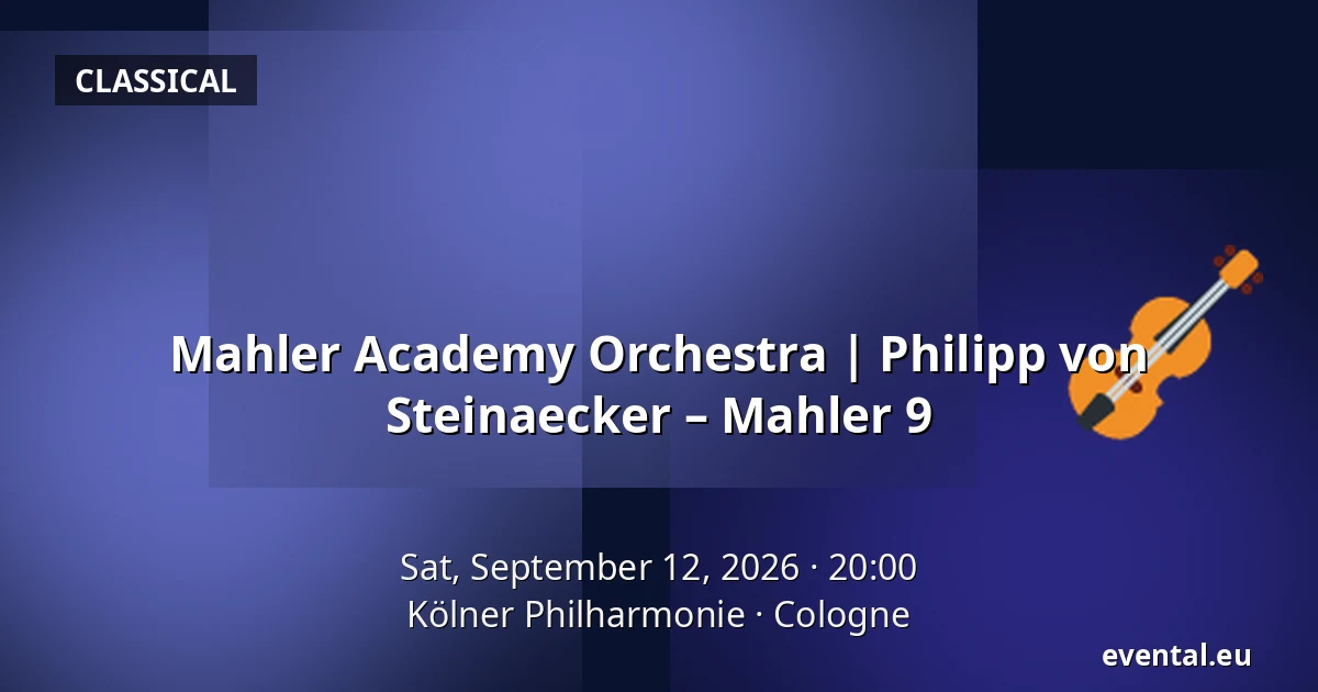 Mahler Academy Orchestra | Philipp von Steinaecker – Mahler 9 — Kölner Philharmonie, Cologne