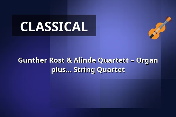 Gunther Rost & Alinde Quartett – Organ plus... String Quartet — Kölner Philharmonie, Cologne