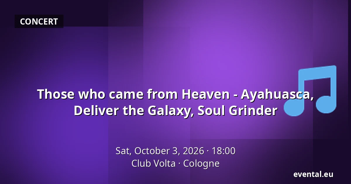 Those who came from Heaven - Ayahuasca, Deliver the Galaxy, Soul Grinder — Club Volta, Cologne