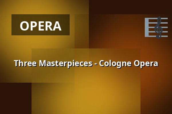 Three Masterpieces - Cologne Opera — Staatenhaus am Rheinpark, Cologne