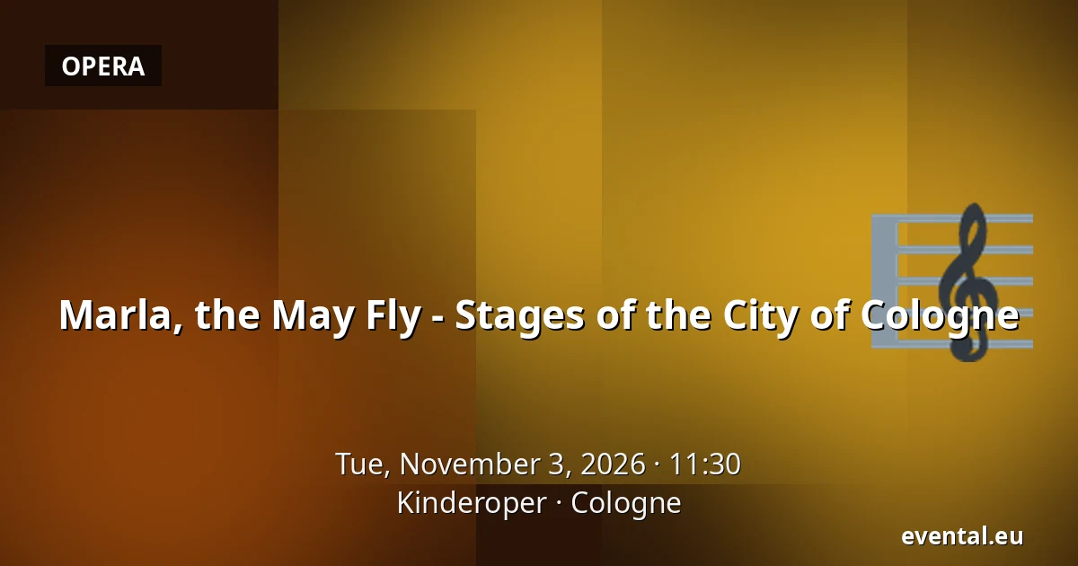 Marla, the May Fly - Stages of the City of Cologne — Kinderoper, Cologne