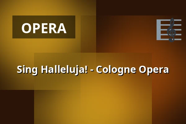 Sing Halleluja! - Cologne Opera — Staatenhaus am Rheinpark, Cologne