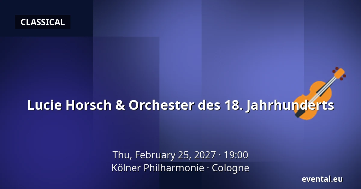 Lucie Horsch & Orchester des 18. Jahrhunderts — Kölner Philharmonie, Cologne