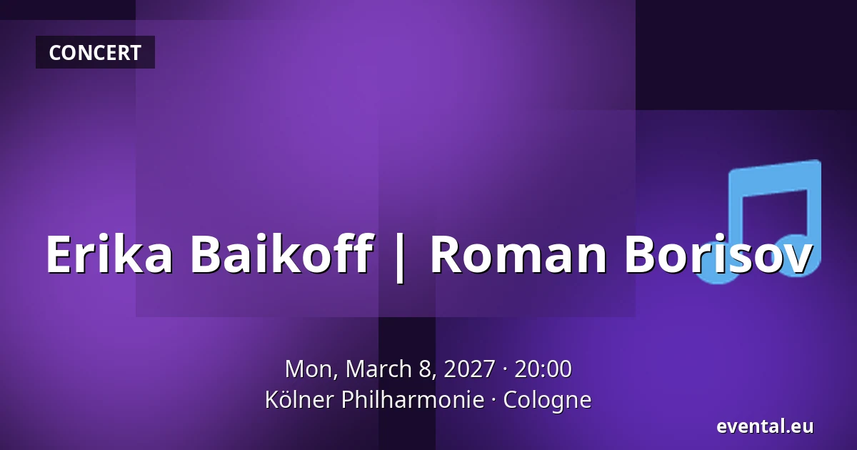 Erika Baikoff | Roman Borisov — Kölner Philharmonie, Cologne