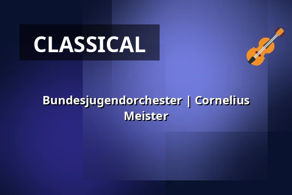 Bundesjugendorchester | Cornelius Meister — Kölner Philharmonie, Cologne