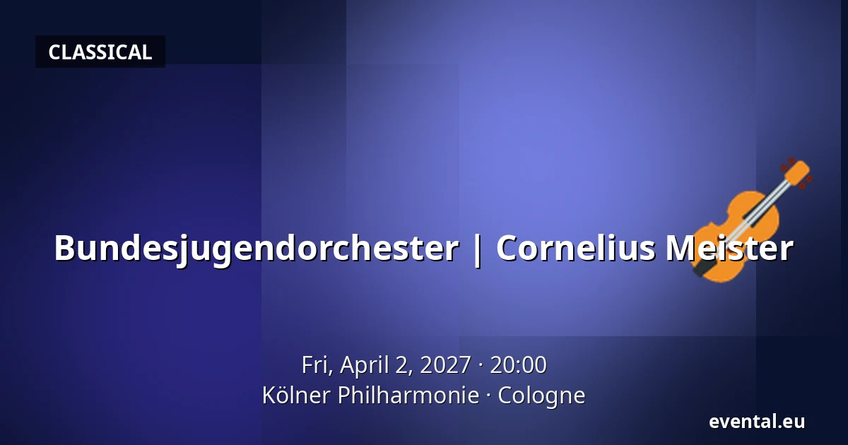 Bundesjugendorchester | Cornelius Meister — Kölner Philharmonie, Cologne