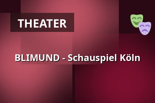BLIMUND - Schauspiel Köln — Schauspielhaus, Cologne