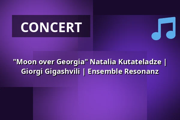 "Moon over Georgia" Natalia Kutateladze | Giorgi Gigashvili | Ensemble Resonanz — Kölner Philharmonie, Cologne