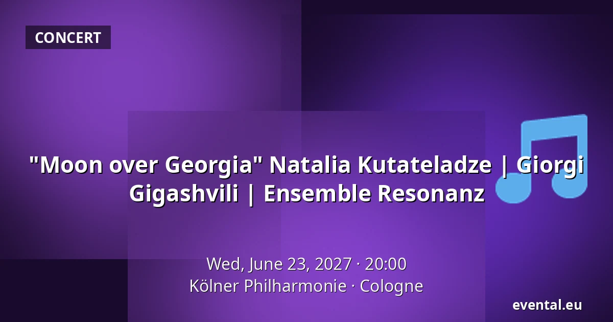 "Moon over Georgia" Natalia Kutateladze | Giorgi Gigashvili | Ensemble Resonanz — Kölner Philharmonie, Cologne