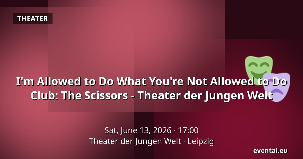 I'm Allowed to Do What You're Not Allowed to Do Club: The Scissors - Theater der Jungen Welt — Theater der Jungen Welt, Leipzig