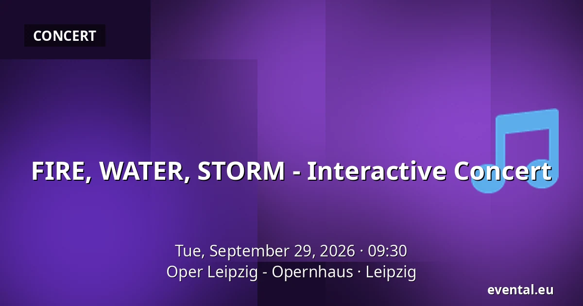 FIRE, WATER, STORM - Interactive Concert — Oper Leipzig - Opernhaus, Leipzig
