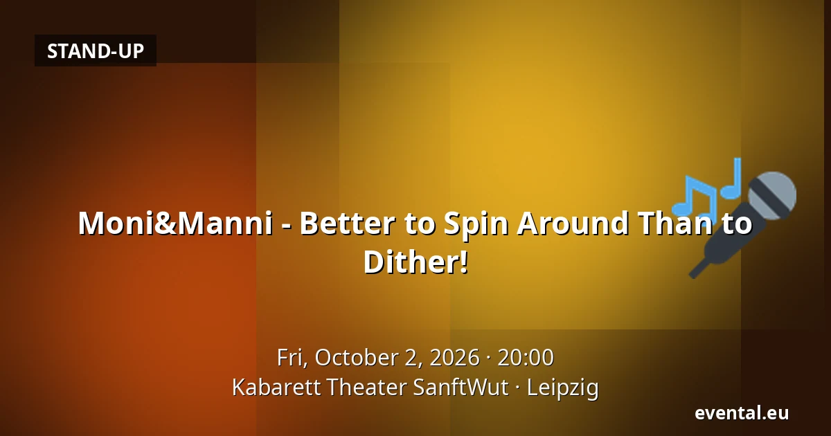 Moni&Manni - Better to Spin Around Than to Dither! — Kabarett Theater SanftWut, Leipzig