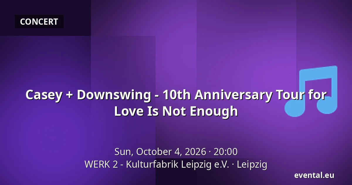 Casey + Downswing - 10th Anniversary Tour for Love Is Not Enough — WERK 2 - Kulturfabrik Leipzig e.V., Leipzig