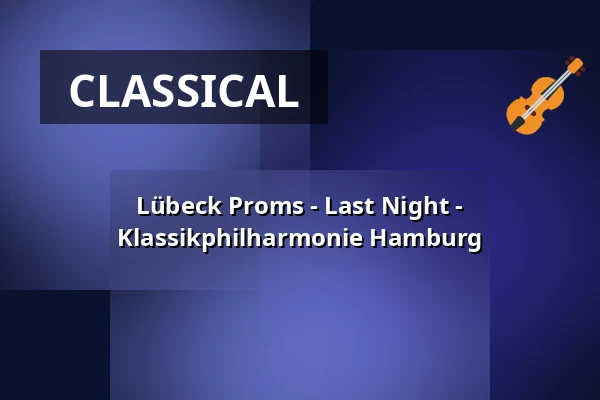 Lübeck Proms - Last Night - Klassikphilharmonie Hamburg — Musik- und Kongresshalle Lübeck, Lübeck