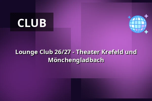 Lounge Club 26/27 - Theater Krefeld und Mönchengladbach — Theater Mönchengladbach - Konzertsaal, Mönchengladbach