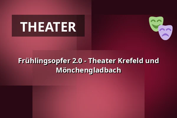 Frühlingsopfer 2.0 - Theater Krefeld und Mönchengladbach — Theater Mönchengladbach - Studio, Mönchengladbach