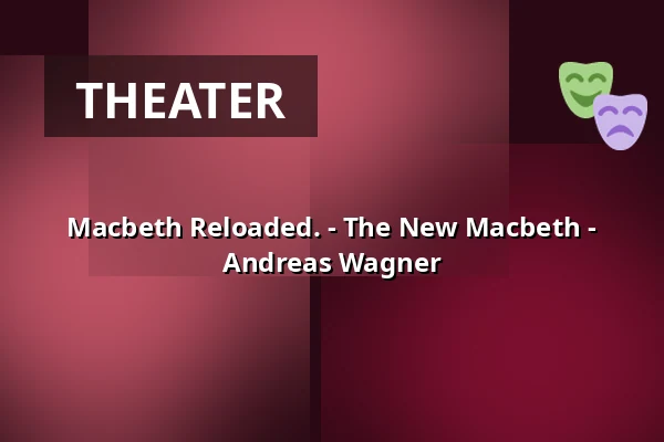 Macbeth Reloaded. - The New Macbeth - Andreas Wagner — Schlachthof München, Munich