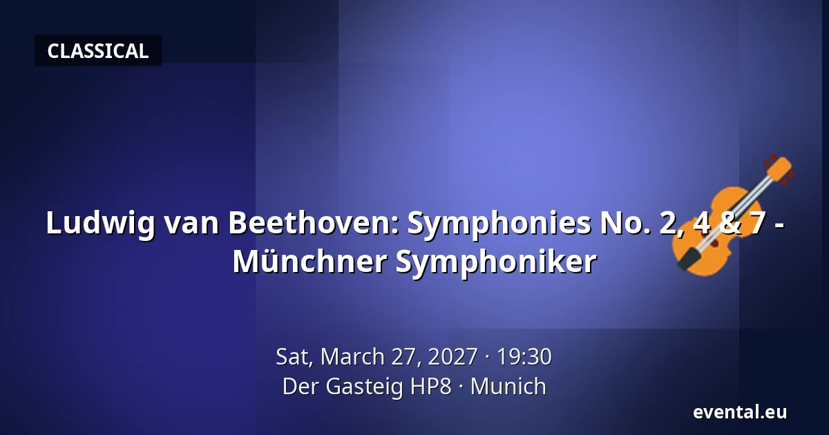 Ludwig van Beethoven: Symphonies No. 2, 4 & 7 - Münchner Symphoniker — Der Gasteig HP8, Munich