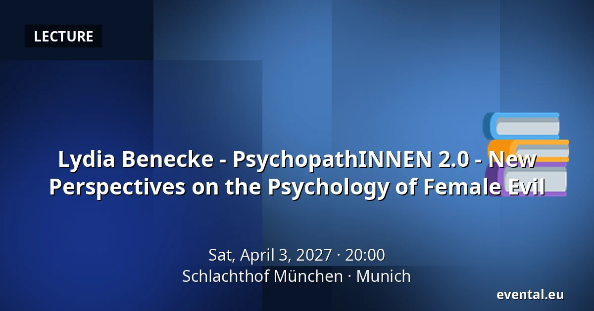 Lydia Benecke - PsychopathINNEN 2.0 - New Perspectives on the Psychology of Female Evil — Schlachthof München, Munich