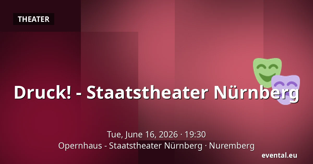 Druck! - Staatstheater Nürnberg — Opernhaus - Staatstheater Nürnberg, Nuremberg
