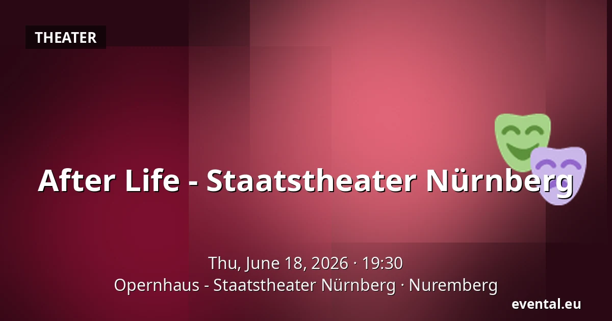 After Life - Staatstheater Nürnberg — Opernhaus - Staatstheater Nürnberg, Nuremberg