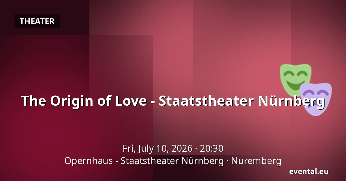 The Origin of Love - Staatstheater Nürnberg — Opernhaus - Staatstheater Nürnberg, Nuremberg