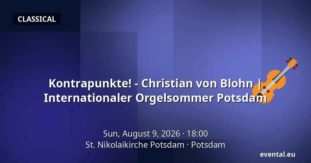 Kontrapunkte! - Christian von Blohn | Internationaler Orgelsommer Potsdam — St. Nikolaikirche Potsdam, Potsdam