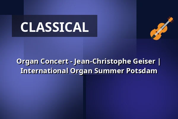 Organ Concert - Jean-Christophe Geiser | International Organ Summer Potsdam — St. Nikolaikirche Potsdam, Potsdam