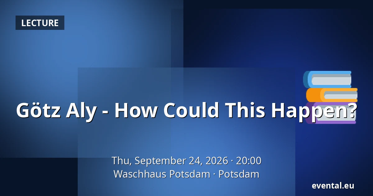 Götz Aly - How Could This Happen? — Waschhaus Potsdam, Potsdam