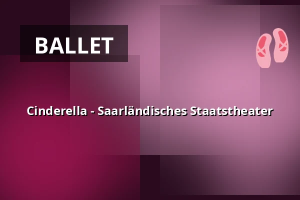 Cinderella - Saarländisches Staatstheater — Großes Haus, Saarbrücken