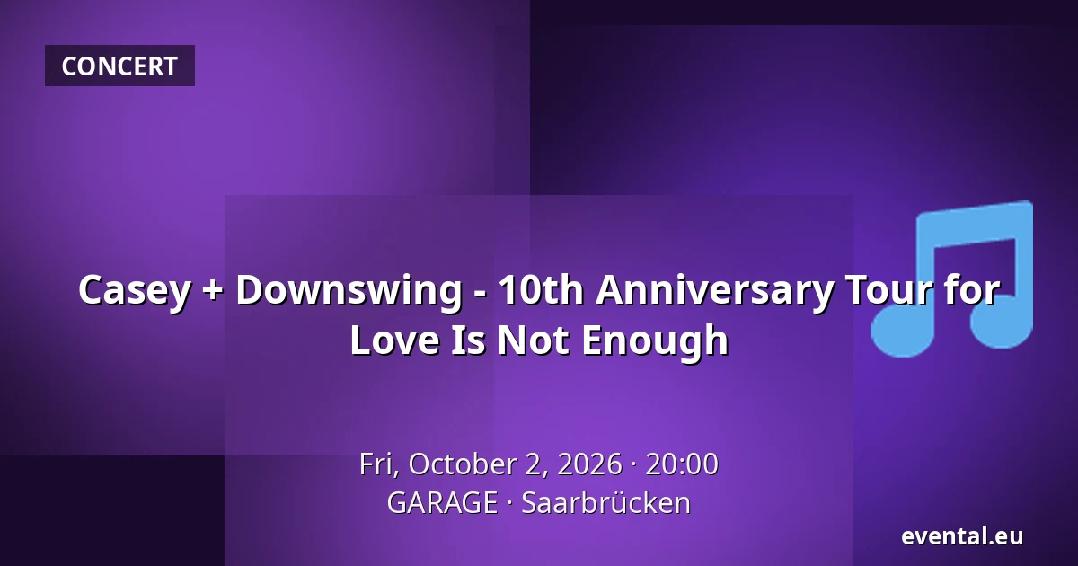 Casey + Downswing - 10th Anniversary Tour for Love Is Not Enough — GARAGE, Saarbrücken
