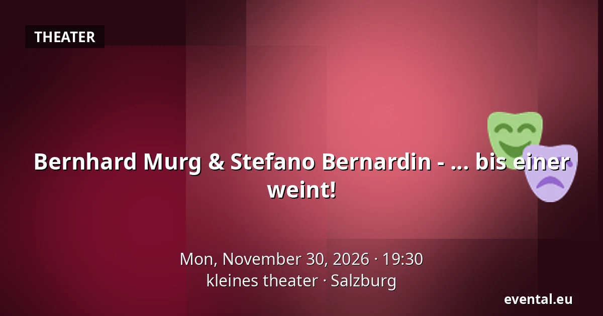 Bernhard Murg & Stefano Bernardin - ... bis einer weint! — kleines theater, Salzburg