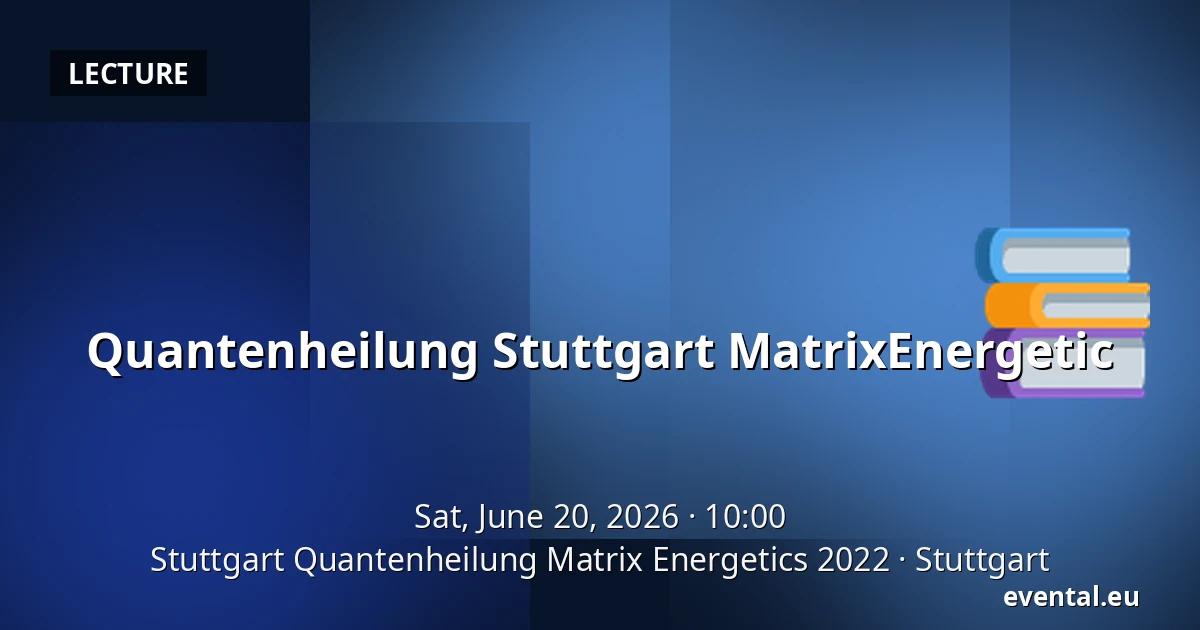 Quantenheilung Stuttgart MatrixEnergetic — Stuttgart Quantenheilung Matrix Energetics 2022, Stuttgart