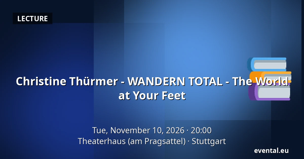 Christine Thürmer - WANDERN TOTAL - The World at Your Feet — Theaterhaus (am Pragsattel), Stuttgart