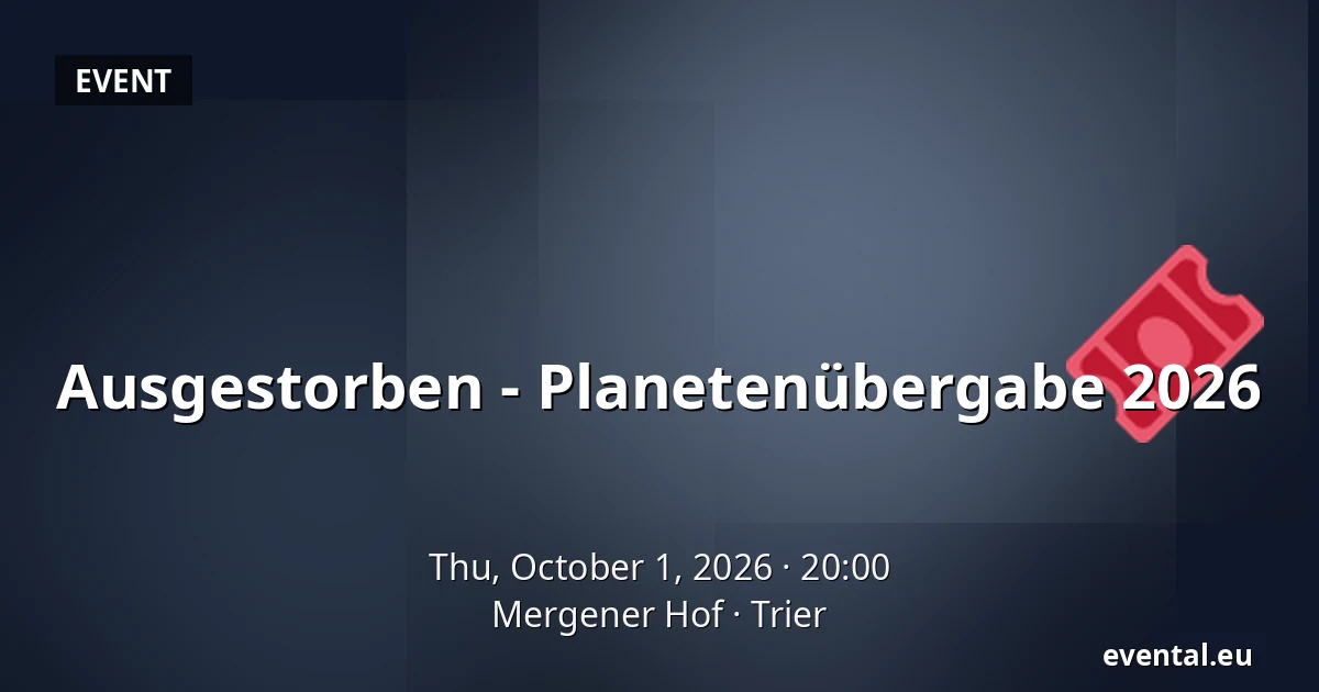 Ausgestorben - Planetenübergabe 2026 — Mergener Hof, Trier