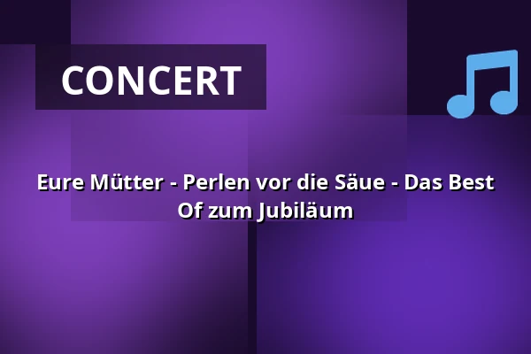 Eure Mütter - Perlen vor die Säue - The Best Of Anniversary — Europahalle Trier, Trier