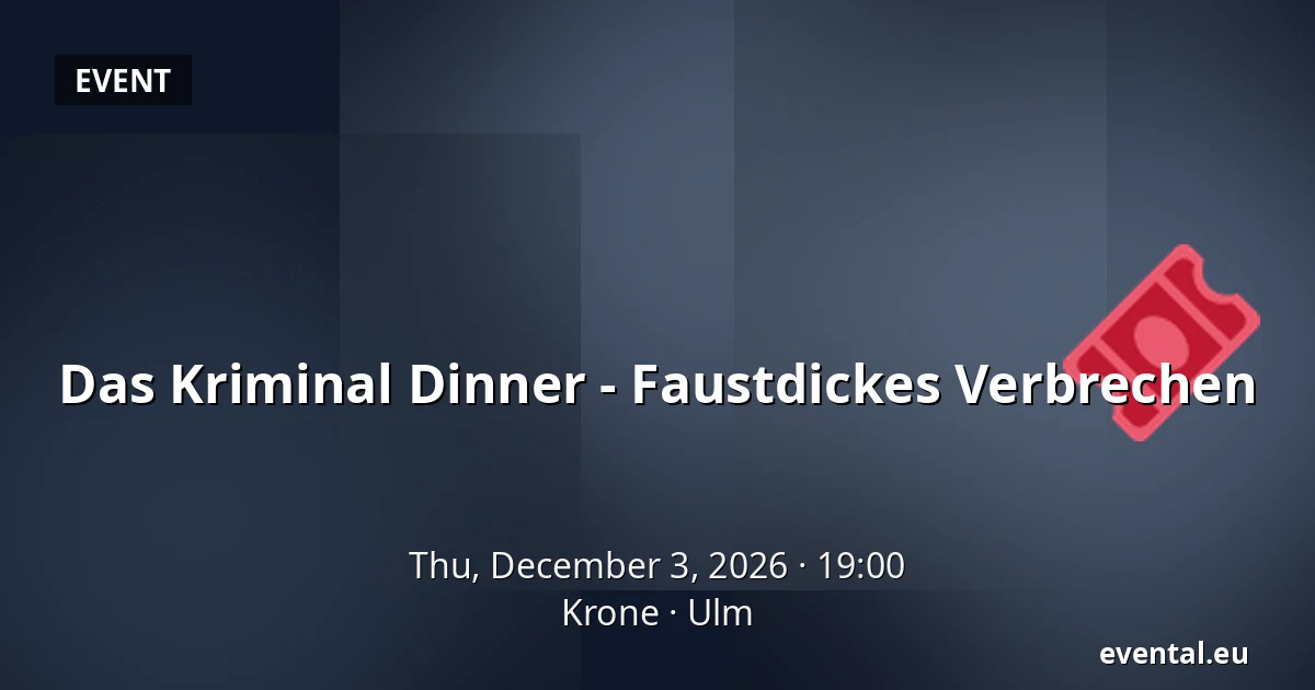 Das Kriminal Dinner - Faustdickes Verbrechen — Krone, Ulm