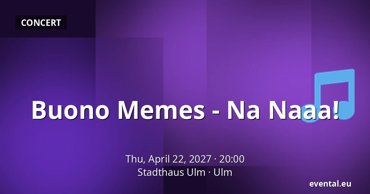 Buono Memes - Na Naaa! — Stadthaus Ulm, Ulm